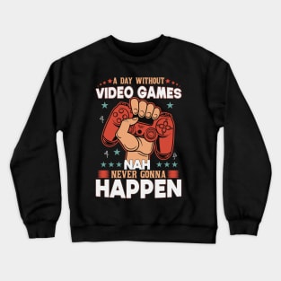 A Day Without Video Games Nah Never Gonna Happen Crewneck Sweatshirt